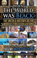 When the World was Black Part Two: The Untold History of the World's First Civilizations Ancient Civilizations