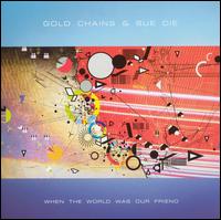 When the World Was Our Friend - Gold Chains & Sue Cie