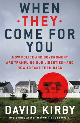 When They Come for You: How Police and Government Are Trampling Our Liberties - And How to Take Them Back - Kirby, David