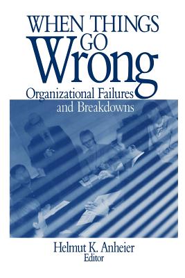 When Things Go Wrong: Organizational Failures and Breakdowns - Anheier, Helmut K (Editor)