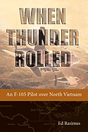 When Thunder Rolled: An F-105 Pilot Over North Vietnam