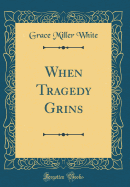 When Tragedy Grins (Classic Reprint)