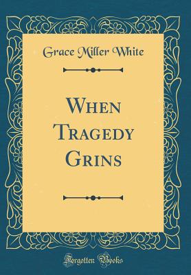 When Tragedy Grins (Classic Reprint) - White, Grace Miller