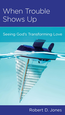 When Trouble Shows Up: Seeing God's Transforming Love - Jones, Robert D