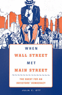 When Wall Street Met Main Street: The Quest for an Investors' Democracy - Ott, Julia C