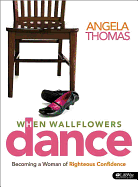 When Wallflowers Dance Leader Kit: Becoming a Woman of Righteous Confidence - Thomas, Angela