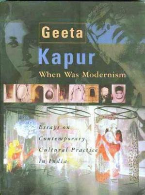 When Was Modernism: Essays on Contemporary Cultural Practice in India - Kapur, Geeta