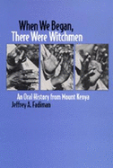 When We Began, There Were Witchmen: An Oral History from Mount Kenya