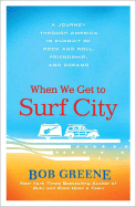 When We Get to Surf City: A Journey Through America in Pursuit of Rock and Roll, Friendship, and Dreams - Greene, Bob