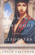 When We Were Gods: A Novel of Cleopatra