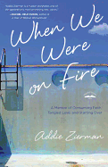 When We Were on Fire: A Memoir of Obsessive Faith