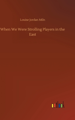 When We Were Strolling Players in the East - Miln, Louise Jordan