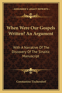 When Were Our Gospels Written? an Argument: With a Narrative of the Discovery of the Sinaitic Manuscript