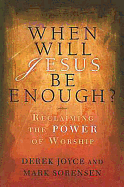 When Will Jesus Be Enough?: Reclaiming the Power of Worship