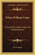 When William Came: A Story of London Under the Hohenzollerns