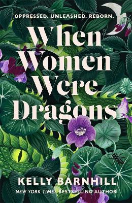 When Women Were Dragons: an enduring, feminist novel from New York Times bestselling author, Kelly Barnhill - Barnhill, Kelly