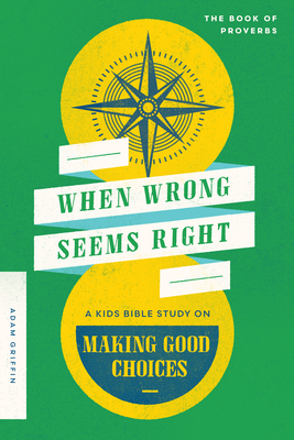 When Wrong Seems Right: A Kids Bible Study on Making Good Choices - Griffin, Adam