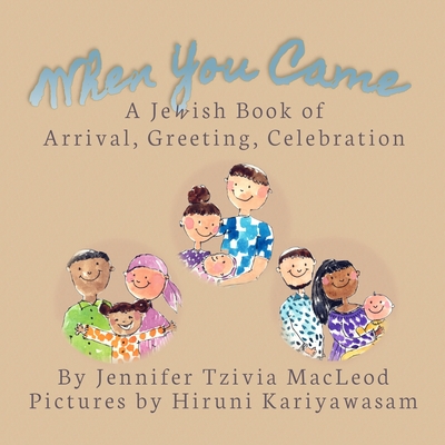 When You Came: A Jewish Book of Arrival, Greeting, Celebration - MacLeod, Jennifer Tzivia