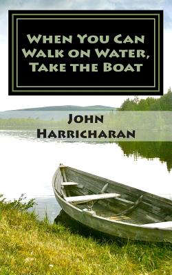 When You Can Walk on Water, Take the Boat - Harricharan, John