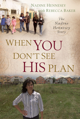 When You Don't See His Plan: The Nadine Hennesey Story - Hennesey, Nadine, and Baker, Rebecca