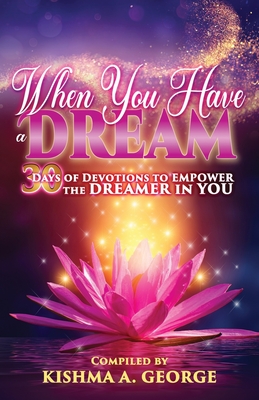 When You Have a Dream: 30 Days of Devotions to Empower the Dreamer in You - George, Novita C, and McCullough, Tiffany, and Allen, Deborah