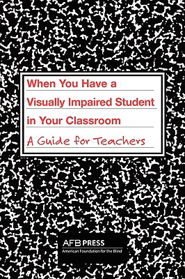 When You Have a Visually Impaired Student in Your Classroom: A Guide for Teachers - Atkins, Charles R, and McNear, Donna, and Torres, Iris