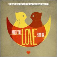 When You Love Someone: Songs of Love & Friendship - Various Artists