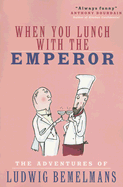 When You Lunch with the Emperor: The Adventures of Ludwig Bemelmans
