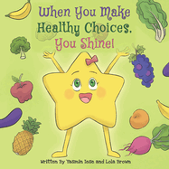 When You Make Healthy Choices You Shine!: Ages: Toddlers, preschool, grade school