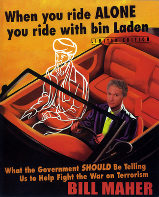 When You Ride Alone, You Ride with Bin Laden: What the Government Should Be Telling Us to Help Fight the War on Terrorism - Maher, Bill