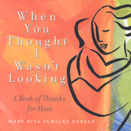 When You Thought I Wasn't Looking: A Book of Thanks for Mom