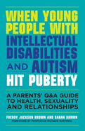When Young People with Intellectual Disabilities and Autism Hit Puberty: A Parents' Q&A Guide to Health, Sexuality and Relationships