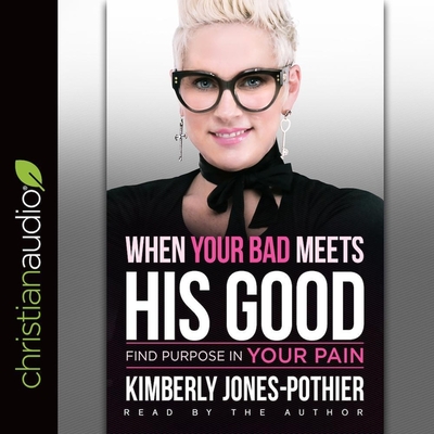 When Your Bad Meets His Good: Find Purpose in Your Pain - Jones-Pothier, Kimberly (Read by)