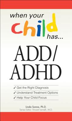When Your Child Has . . . ADD/ADHD: *get the Right Diagnosis *understand Treatment Options *help Your Child Focus - Rutledge, Rebecca, PhD