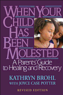 When Your Child Has Been Molested: A Parents' Guide to Healing and Recovery