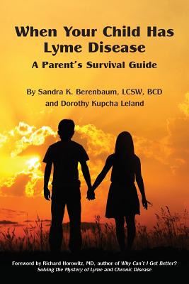 When Your Child Has Lyme Disease: A Parent's Survival Guide - Berenbaum, Sandra K, and Leland, Dorothy Kupcha, and Horowitz, Richard I, MD (Foreword by)