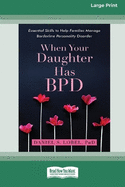 When Your Daughter Has BPD: Essential Skills to Help Families Manage Borderline Personality Disorder [Standard Large Print 16 Pt Edition]