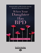 When Your Daughter Has BPD: Essential Skills to Help Families Manage Borderline Personality Disorder