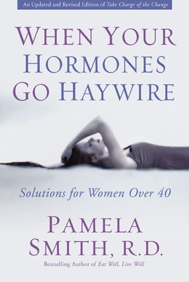 When Your Hormones Go Haywire: Solutions for Women Over 40 - Smith, Pamela M, R.D.