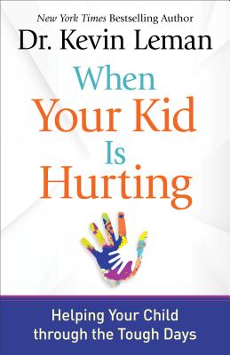 When Your Kid is Hurting: Helping Your Child Through the Tough Days - Leman, Kevin