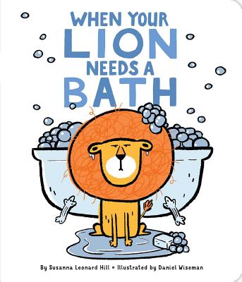When Your Lion Needs a Bath - Hill, Susanna Leonard, and Wiseman, Daniel (Illustrator)
