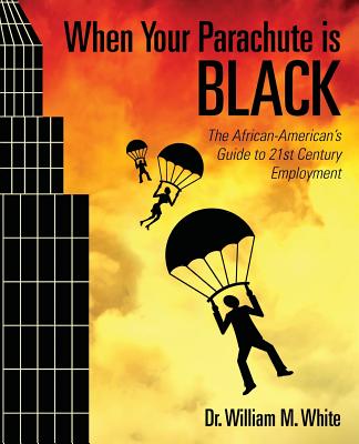 When Your Parachute is Black: The African American's Guide to 21st Century Employment - White, William M