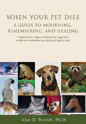 When Your Pet Dies: A Guide to Mourning, Remembering and Healing - Wolfelt, Alan D, Dr., PhD