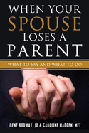 When Your Spouse Loses A Parent: What to Say & What to Do