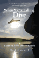 When You're Falling, Dive: Lessons in the Art of Living