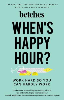 When's Happy Hour?: Work Hard So You Can Hardly Work - Betches