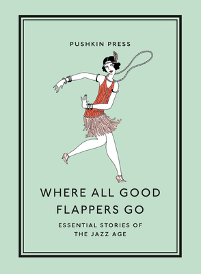 Where All Good Flappers Go: Essential Stories of the Jazz Age - Various