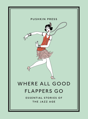 Where All Good Flappers Go: Essential Stories of the Jazz Age - Authors, Various