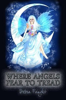 Where Angels Fear to Tread - Faught, Debra