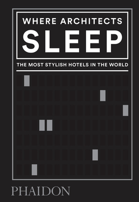 Where Architects Sleep: The Most Stylish Hotels in the World - Miller, Sarah